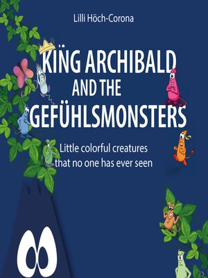 cover image of King Archibald and the Gefühlsmonsters--Little colourful creatures that no one has ever seen (unabridged)